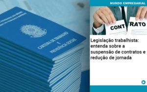 Legislacao Trabalhista Entenda Sobre A Suspensao De Contratos E Reducao De Jornada - Organização Contábil Lawini