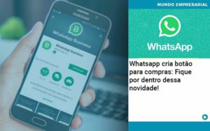 Whatsapp Cria Botao Para Compras Fique Por Dentro Dessa Novidade - Organização Contábil Lawini