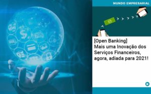 Open Banking Mais Uma Inovacao Dos Servicos Financeiros Agora Adiada Para 2021 - Organização Contábil Lawini