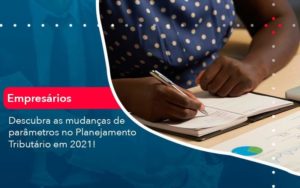Descubra As Mudancas De Parametros No Planejamento Tributario Em 2021 1 Organização Contábil Lawini - IS CONTADORES