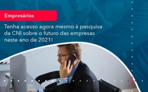 Tenha Acesso Agora Mesmo A Pesquisa Da Cni Sobre O Futuro Das Empresas Neste Ano De 2021 1 Organização Contábil Lawini - IS CONTADORES