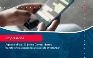 Agora E Oficial O Banco Central Liberou Transferencias Bancarias Atraves Do Whatsapp - IS CONTADORES
